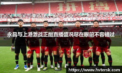 永昌与上港激战正酣直播盛况尽在眼前不容错过